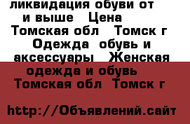 ликвидация обуви от 350 и выше › Цена ­ 350 - Томская обл., Томск г. Одежда, обувь и аксессуары » Женская одежда и обувь   . Томская обл.,Томск г.